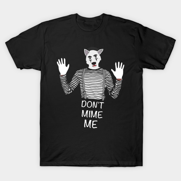 Don't Mime Me T-Shirt by PandaNDesigns